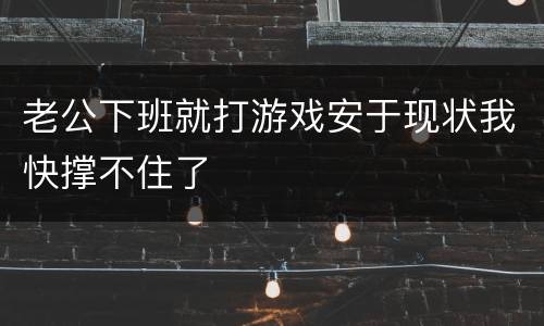 老公下班就打游戏安于现状我快撑不住了