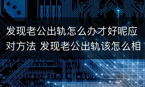 发现老公出轨怎么办才好呢应对方法 发现老公出轨该怎么相处