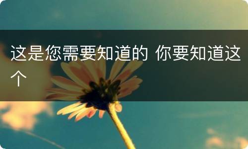 这是您需要知道的 你要知道这个