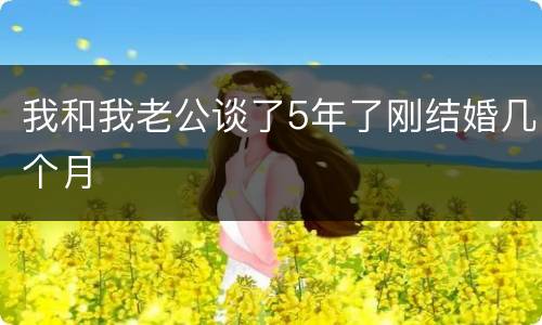 我和我老公谈了5年了刚结婚几个月