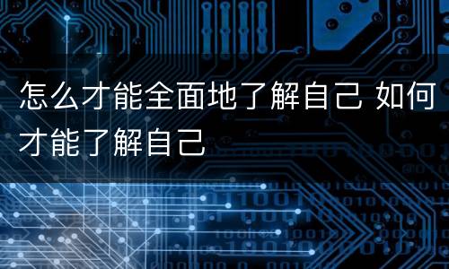 怎么才能全面地了解自己 如何才能了解自己