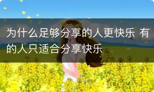 为什么足够分享的人更快乐 有的人只适合分享快乐