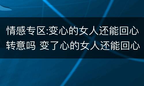 情感专区:变心的女人还能回心转意吗 变了心的女人还能回心转意吗