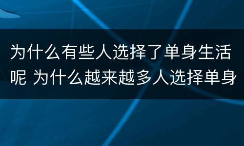 为什么有些人选择了单身生活呢 为什么越来越多人选择单身
