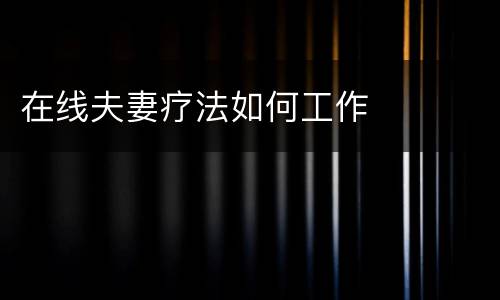 在线夫妻疗法如何工作
