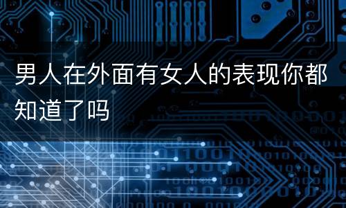 男人在外面有女人的表现你都知道了吗