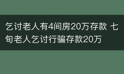 乞讨老人有4间房20万存款 七旬老人乞讨行骗存款20万