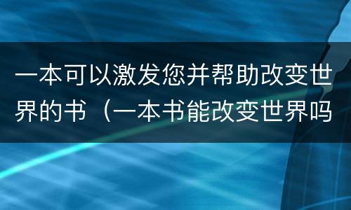 一本可以激发您并帮助改变世界的书（一本书能改变世界吗）