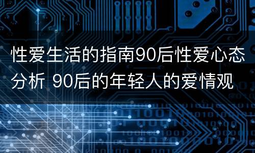 性爱生活的指南90后性爱心态分析 90后的年轻人的爱情观