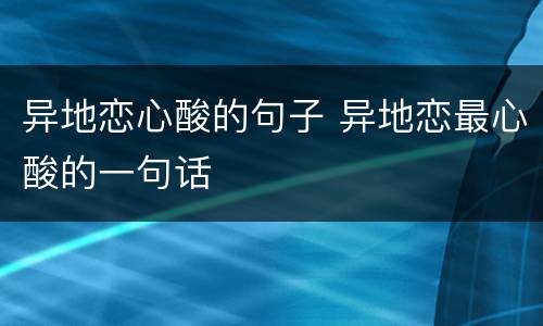 异地恋心酸的句子 异地恋最心酸的一句话