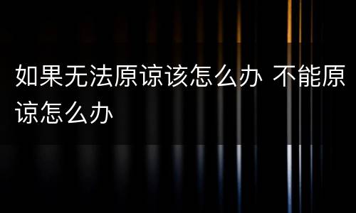 如果无法原谅该怎么办 不能原谅怎么办