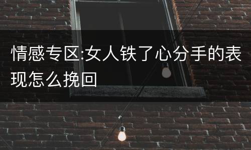情感专区:女人铁了心分手的表现怎么挽回