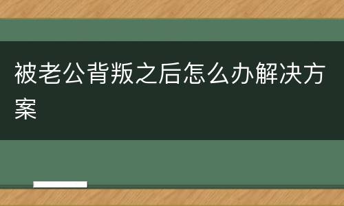 被老公背叛之后怎么办解决方案