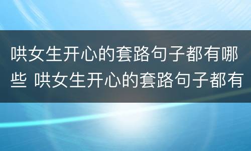 哄女生开心的套路句子都有哪些 哄女生开心的套路句子都有哪些短句