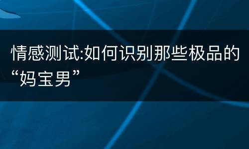 情感测试:如何识别那些极品的“妈宝男”