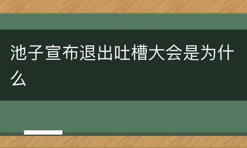 池子宣布退出吐槽大会是为什么