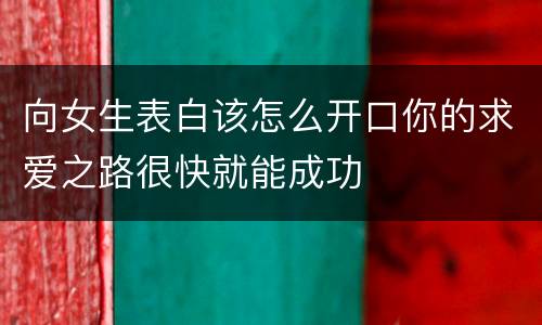 向女生表白该怎么开口你的求爱之路很快就能成功