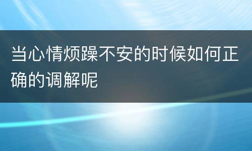 当心情烦躁不安的时候如何正确的调解呢