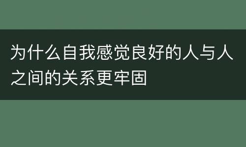 为什么自我感觉良好的人与人之间的关系更牢固