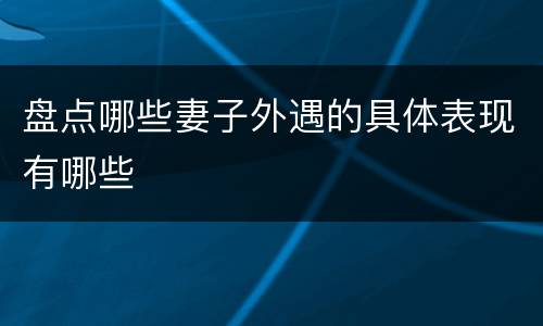 盘点哪些妻子外遇的具体表现有哪些