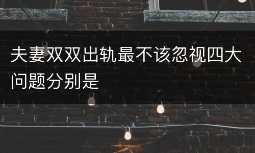 夫妻双双出轨最不该忽视四大问题分别是