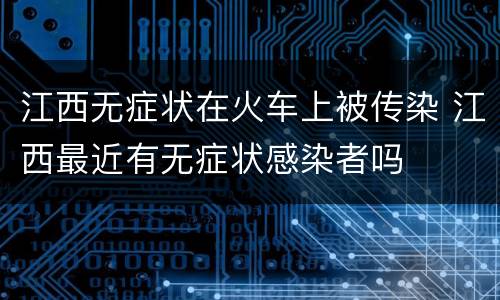 江西无症状在火车上被传染 江西最近有无症状感染者吗