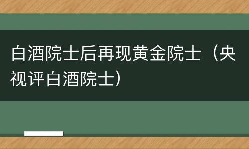 白酒院士后再现黄金院士（央视评白酒院士）