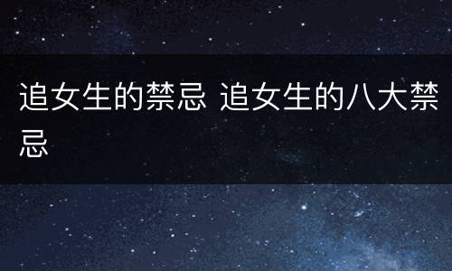 追女生的禁忌 追女生的八大禁忌