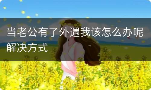 当老公有了外遇我该怎么办呢解决方式