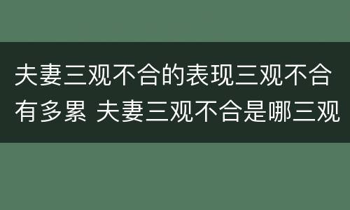 夫妻三观不合的表现三观不合有多累 夫妻三观不合是哪三观