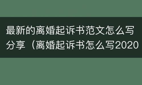 最新的离婚起诉书范文怎么写分享（离婚起诉书怎么写2020范本）