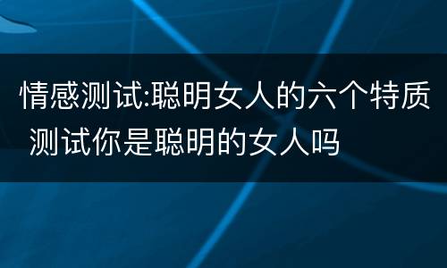 情感测试:聪明女人的六个特质 测试你是聪明的女人吗