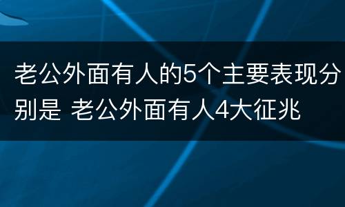 老公外面有人的5个主要表现分别是 老公外面有人4大征兆