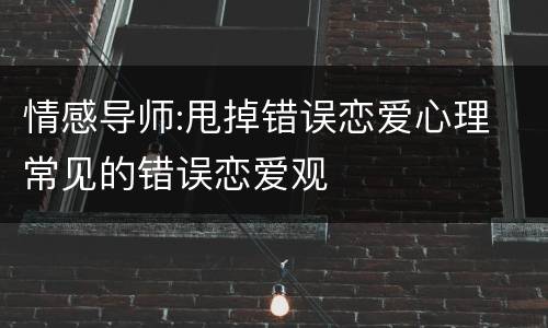 情感导师:甩掉错误恋爱心理 常见的错误恋爱观