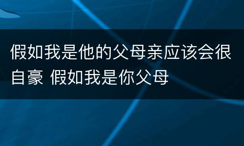 假如我是他的父母亲应该会很自豪 假如我是你父母