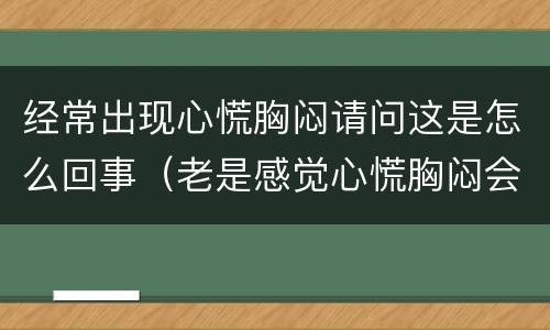 经常出现心慌胸闷请问这是怎么回事（老是感觉心慌胸闷会是什么问题呢）