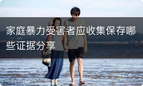 家庭暴力受害者应收集保存哪些证据分享