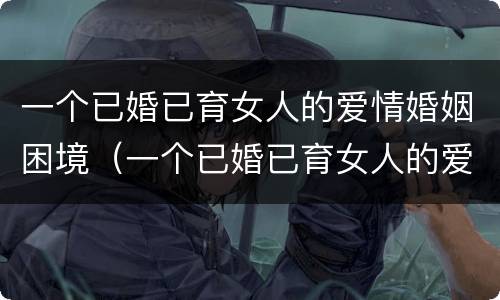 一个已婚已育女人的爱情婚姻困境（一个已婚已育女人的爱情婚姻困境大吗）