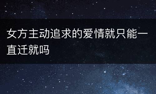 女方主动追求的爱情就只能一直迁就吗