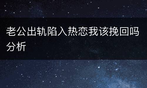 老公出轨陷入热恋我该挽回吗分析