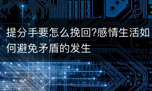 提分手要怎么挽回?感情生活如何避免矛盾的发生