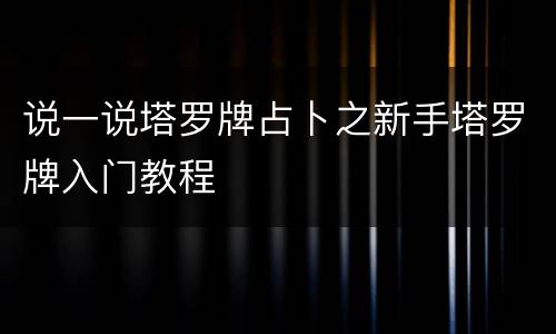 说一说塔罗牌占卜之新手塔罗牌入门教程