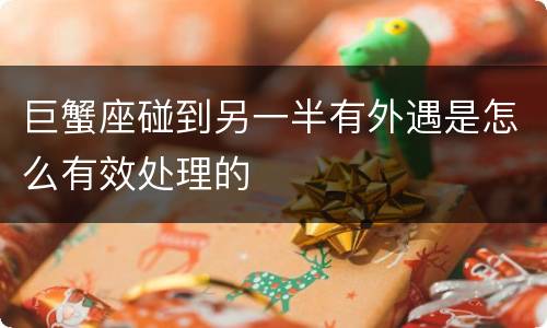 巨蟹座碰到另一半有外遇是怎么有效处理的