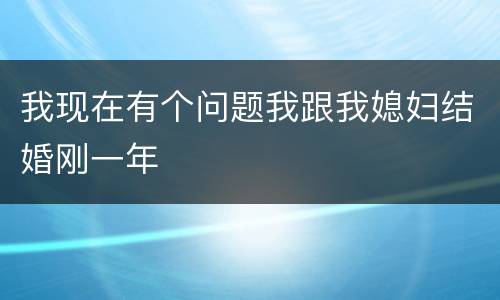我现在有个问题我跟我媳妇结婚刚一年