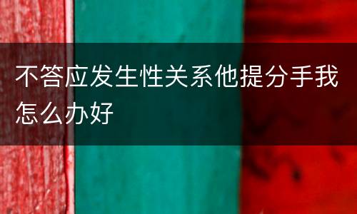不答应发生性关系他提分手我怎么办好