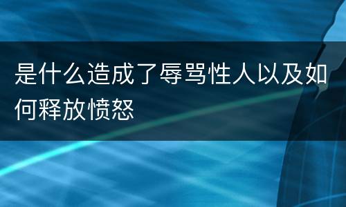 是什么造成了辱骂性人以及如何释放愤怒