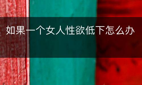 如果一个女人性欲低下怎么办