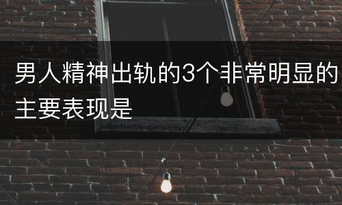 男人精神出轨的3个非常明显的主要表现是