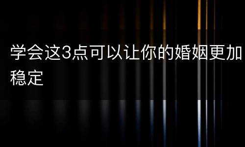 学会这3点可以让你的婚姻更加稳定
