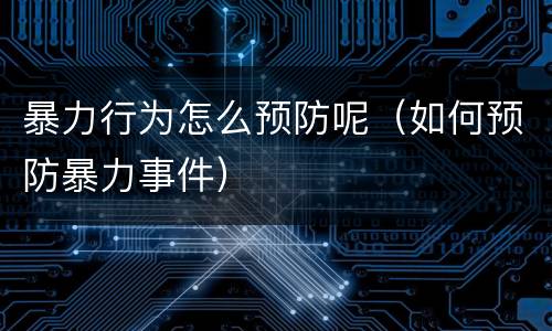 暴力行为怎么预防呢（如何预防暴力事件）